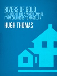 cover of the book Rivers of gold: the rise of the Spanish empire, from Columbus to Magellan