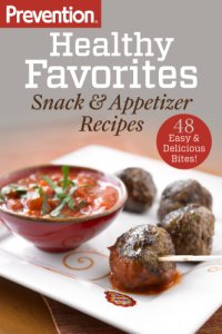 cover of the book Prevention healthy favorites: snack & appetizer recipes: 48 Easy & Delicious Bites!