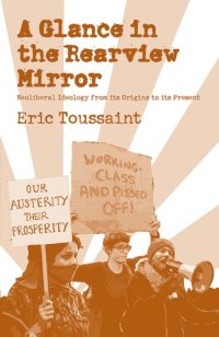 cover of the book A glance in the rear view mirror: neoliberal ideology from its origins to the present