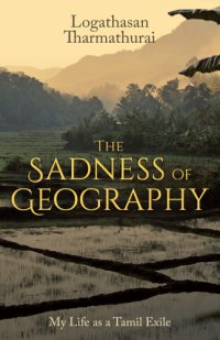 cover of the book The sadness of geography: my life as a Tamil exile