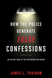 cover of the book How the police generate false confessions: an inside look at the interrogation room