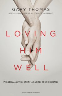 cover of the book Loving Him Well: Practical Advice on Influencing Your Husband