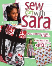 cover of the book Sew with Sara: PJs, pillows, bags & more: fun stuff to keep, give, sell!