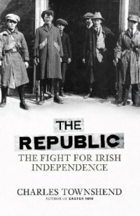 cover of the book The republic: the fight for Irish independence, 1918-1923