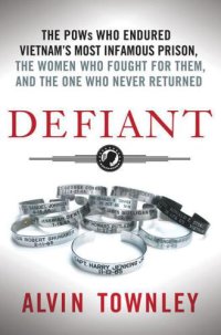 cover of the book Defiant: The POWs Who Endured Vietnam's Most Infamous Prison, the Women Who Fought for Them, and the One Who Never Returned