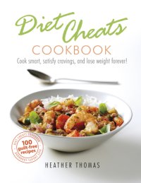 cover of the book Diet cheats cookbook: cook smart, satisfy cravings, and lose weight forever! 100 guilt free redcipes