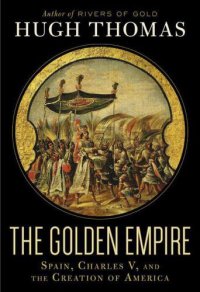 cover of the book The Golden Empire: Spain, Charles V, and the Creation of America