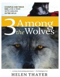 cover of the book 3 Among the Wolves: a Couple and Their Dog Live a Year with Wolves in the Wild