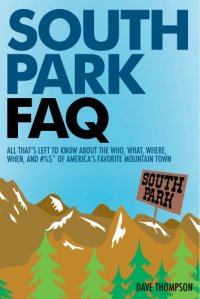 cover of the book South Park FAQ: all that's left to know about the who, what, where, when, and #%$* of America's favorite mountain town