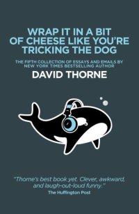 cover of the book Wrap It In A Bit Of Cheese Like You're Tricking The Dog: The fifth collection of essays and emails by New York Times Best Selling author David Thorne