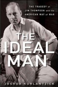 cover of the book The Ideal Man: The Tragedy of Jim Thompson and the American Way of War