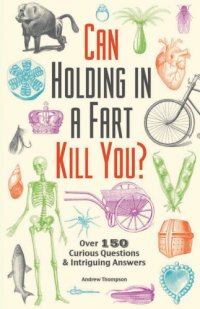 cover of the book Can holding in a fart kill you?: over 150 curious questions and intriguing answers