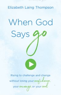 cover of the book When God says ''Go'': rising to challenge and change without losing your confidence, your courage,... or your cool