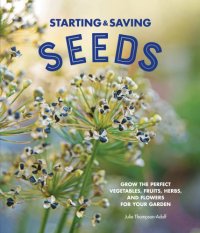 cover of the book Starting and Saving Seeds: Grow the Perfect Vegetables, Fruits, Herbs, and Flowers for Your Garden