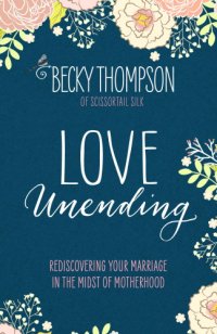 cover of the book Love unending: rediscovering your marriage in the midst of motherhood