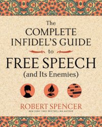 cover of the book The Complete Infidel's Guide to Free Speech (and Its Enemies)