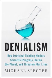 cover of the book Denialism: How Irrational Thinking Hinders Scientific Progress, Harms the Planet, and Threatens Our Lives