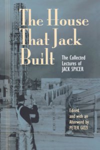 cover of the book The House That Jack Built: the Collected Lectures of Jack Spicer