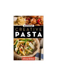 cover of the book Good Eating's Creative Pasta: Healthy and Unique Recipes for Meals, Sides, and Sauces