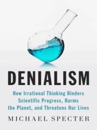 cover of the book Denialism: How Irrational Thinking Hinders Scientific Progress, Harms the Planet, and Threatens Our Lives