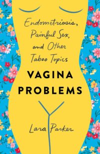 cover of the book Vagina Problems: Endometriosis, Painful Sex, and Other Taboo Topics