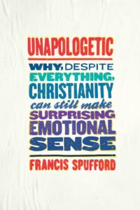 cover of the book Unapologetic: Why, Despite Everything, Christianity Can Still Make Surprising Emotional Sense