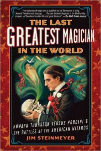 cover of the book The Last Greatest Magician in the World: Howard Thurston Versus Houdini & the Battles of the American Wizards