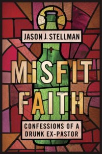 cover of the book Misfit faith: confessions of a drunk ex-pastor