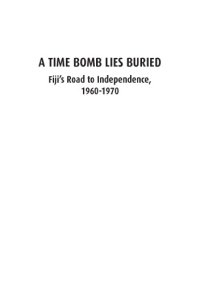 cover of the book A time bomb lies buried: Fiji's road to independence, 1960-1970