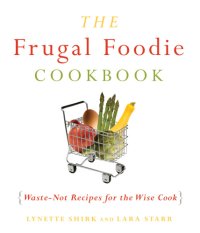 cover of the book The frugal foodie cookbook: waste-not recipes for the wise cook