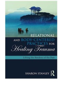 cover of the book Relational and body-centered practices for healing trauma: lifting the burdens of the past