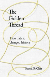 cover of the book The Golden Thread: RADIO 4 BOOK OF THE WEEK: How Fabric Changed History