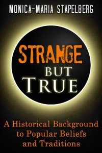 cover of the book Strange but true: a historical background to popular beliefs and traditions