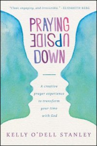 cover of the book Praying Upside Down: A Creative Prayer Experience to Transform Your Time with God