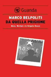 cover of the book Da quella prigione. Moro, Warhol e le Brigate Rosse