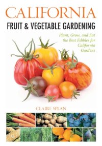 cover of the book California fruit & vegetable gardening: plant, grow, and eat the best edibles for California gardens