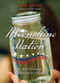 cover of the book Moonshine nation: the art of creating cornbread in a bottle