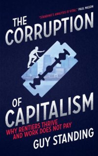 cover of the book The corruption of capitalism: why rentiers thrive and work does not pay