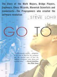 cover of the book Go to: the story of the math majors, bridge players, engineers, chess wizards, maverick scientists, and iconoclasts, the programmers who created the software revolution