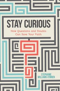 cover of the book Stay Curious: How Questions and Doubts Can Save Your Faith