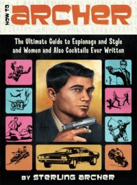 cover of the book How to Archer: the ultimate guide to espionage, style, women, and cocktails ever written