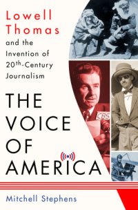 cover of the book The voice of America: Lowell Thomas and the invention of 20th-century journalism