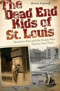 cover of the book The dead end kids of St. Louis: homeless boys and the people who tried to save them