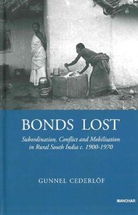 cover of the book Bonds Lost: Subordination, Conflict and Mobilisation in Rural South India c.1900-1970