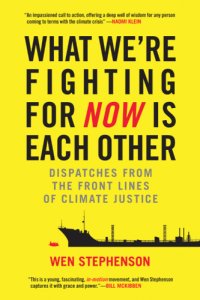 cover of the book What we're fighting for now is each other: dispatches from the front lines of climate justice