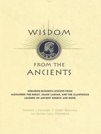 cover of the book Wisdom From The Ancients: Enduring Business Lessons from Alexander the Great, Julius Caesar and the Illustrious Leaders of Ancient Greece and Rome