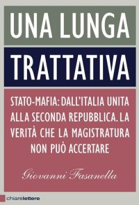 cover of the book Una lunga trattativa. Stato-mafia: dall'Italia unita alla seconda repubblica. La verità che la magistratura non può accertare