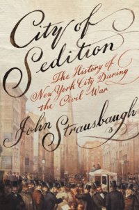 cover of the book City of sedition: the history of New York during the Civil War