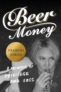 cover of the book Beer Money: A Memoir of Privilege and Loss