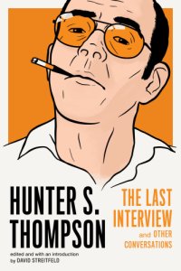 cover of the book Hunter S. Thompson: the last interview and other conversations